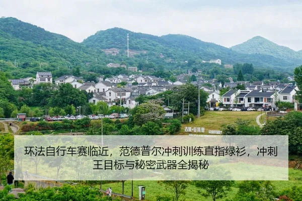 环法自行车赛临近，范德普尔冲刺训练直指绿衫，冲刺王目标与秘密武器全揭秘